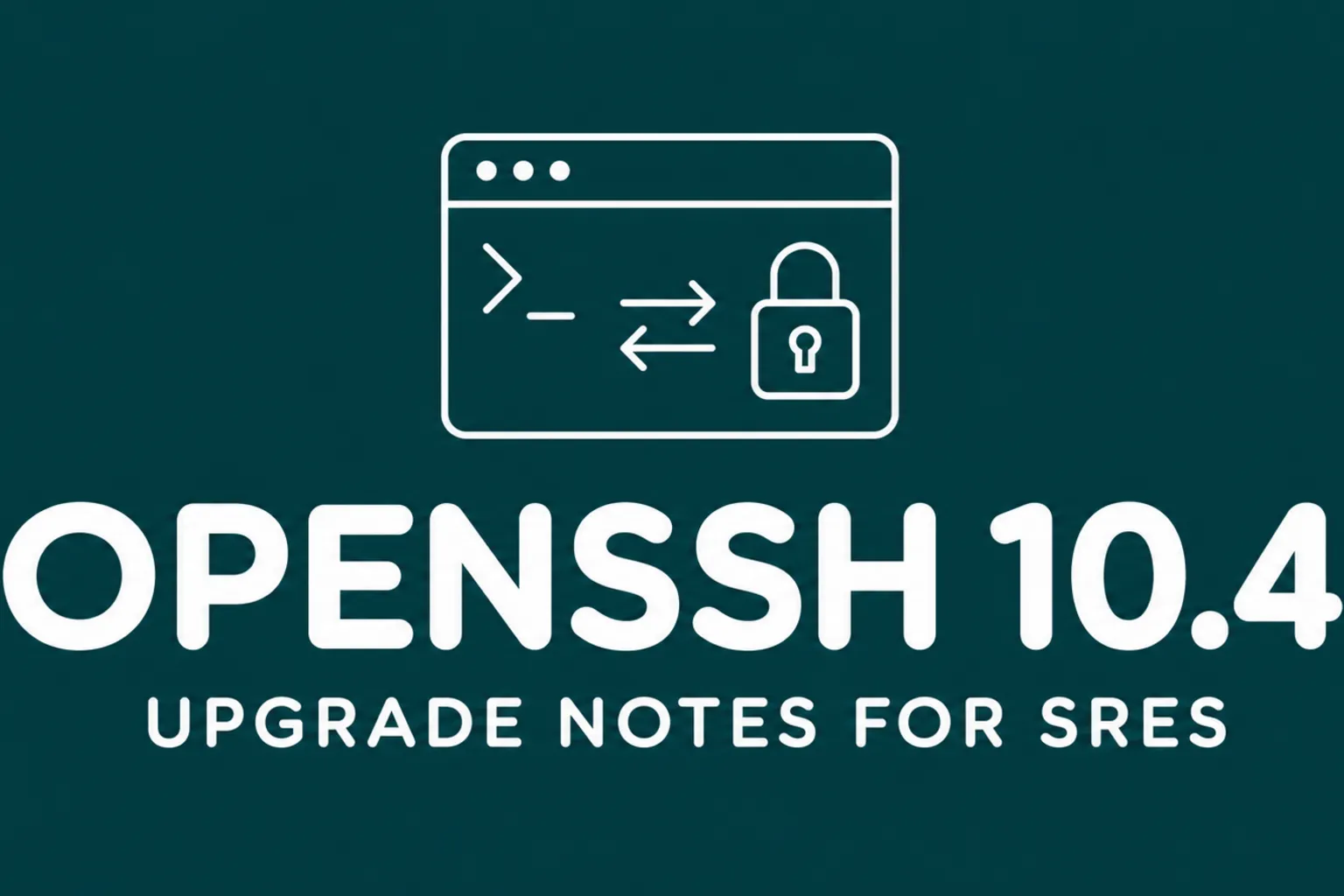 OpenSSH 10.4 Upgrade Notes for SREs - blog post cover image